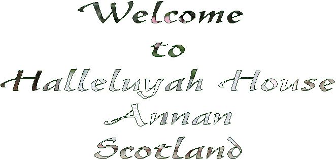 Welcome 
to
Halleluyah House
Annan
Scotland